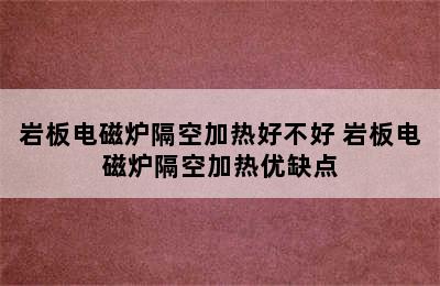 岩板电磁炉隔空加热好不好 岩板电磁炉隔空加热优缺点